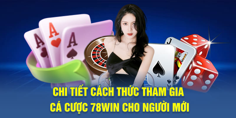 Chi tiết cách thức tham gia cá cược 78WIN cho người mới