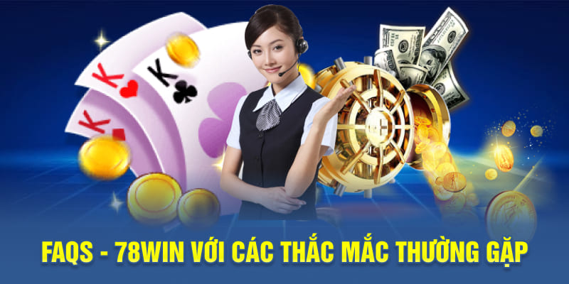 FAQs - 78WIN với các thắc mắc thường gặp
